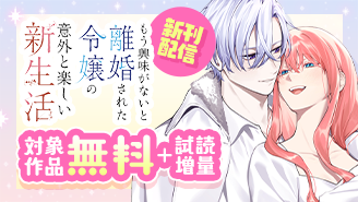 『もう興味がないと離婚された令嬢の意外と楽しい新生活』新刊配信！　逆転ラブファンタジーフェア！
